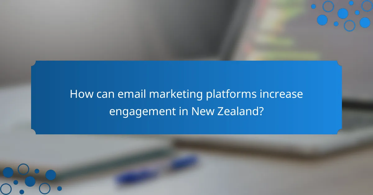 How can email marketing platforms increase engagement in New Zealand?