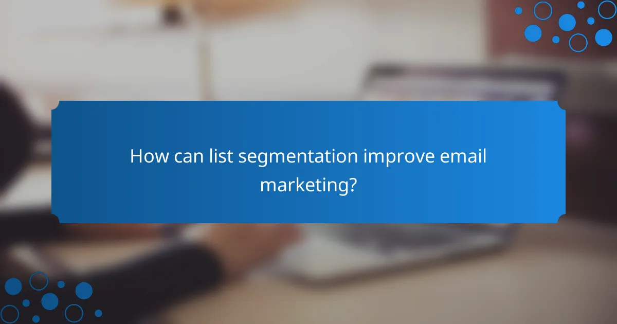 How can list segmentation improve email marketing?