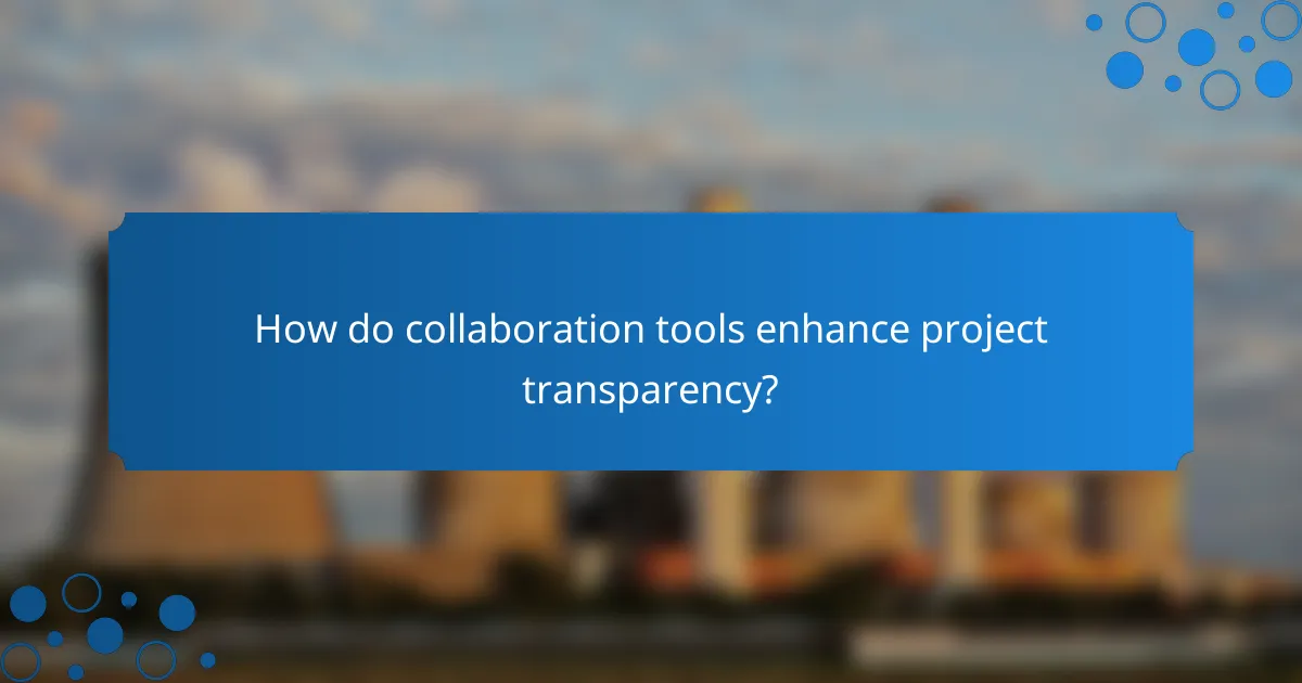 How do collaboration tools enhance project transparency?