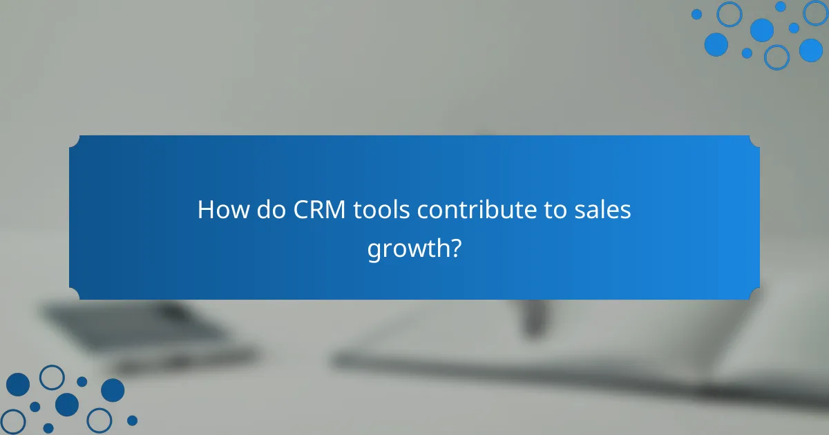 How do CRM tools contribute to sales growth?