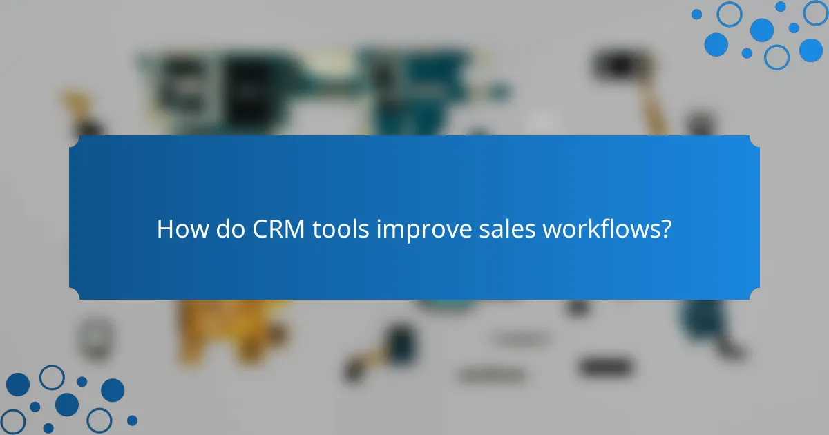 How do CRM tools improve sales workflows?
