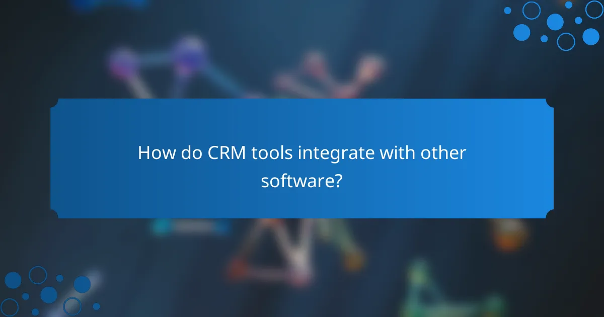 How do CRM tools integrate with other software?