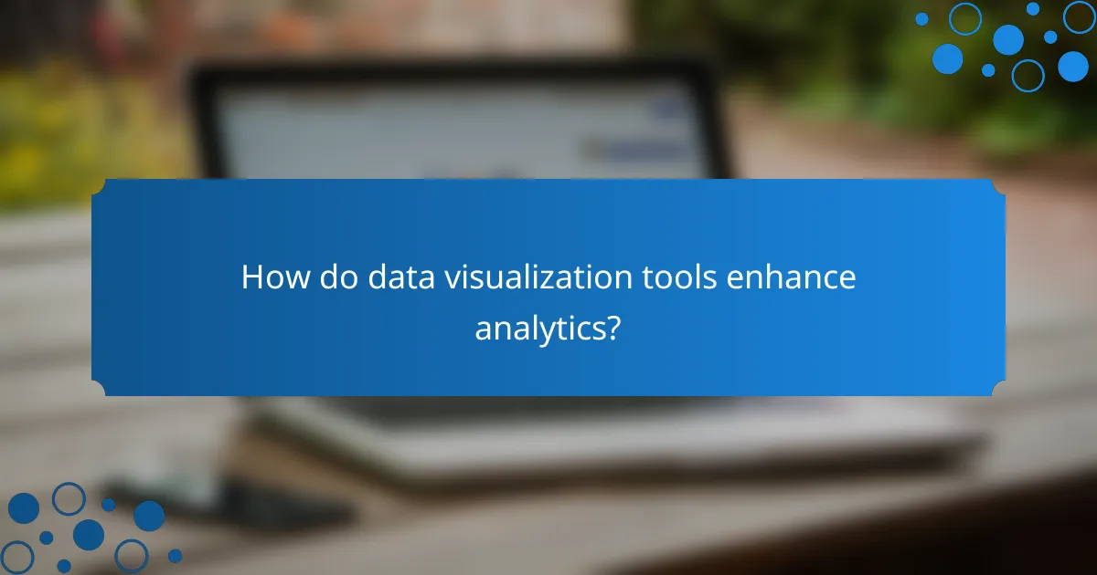 How do data visualization tools enhance analytics?