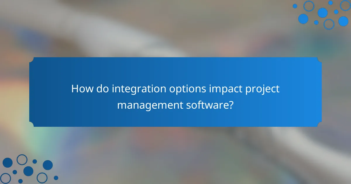 How do integration options impact project management software?