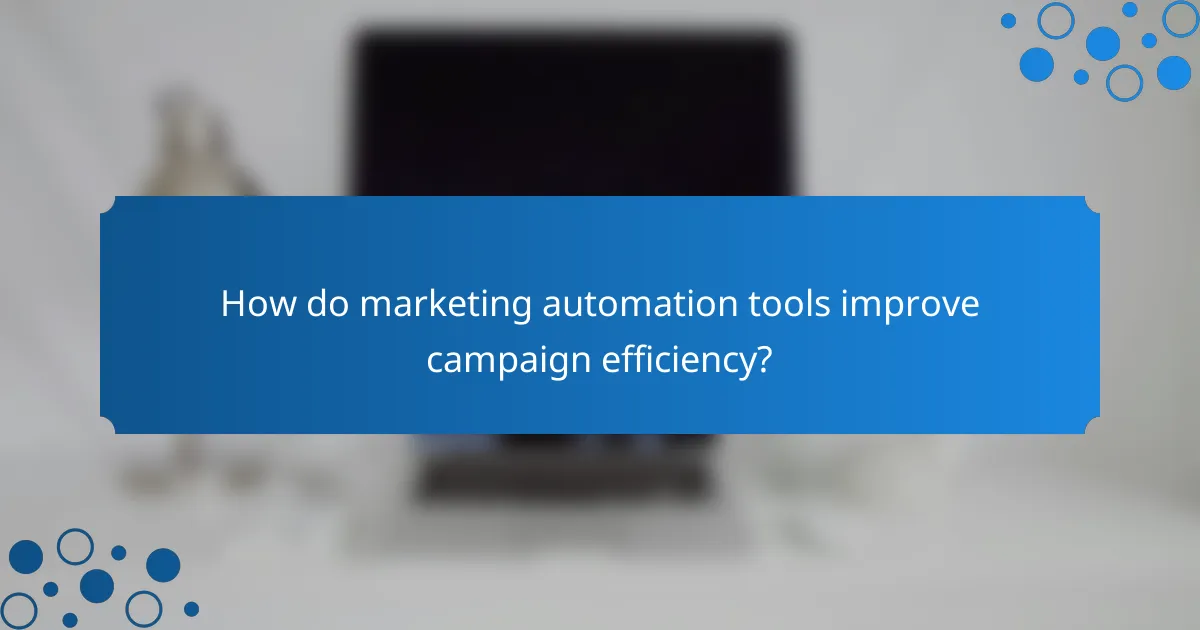 How do marketing automation tools improve campaign efficiency?