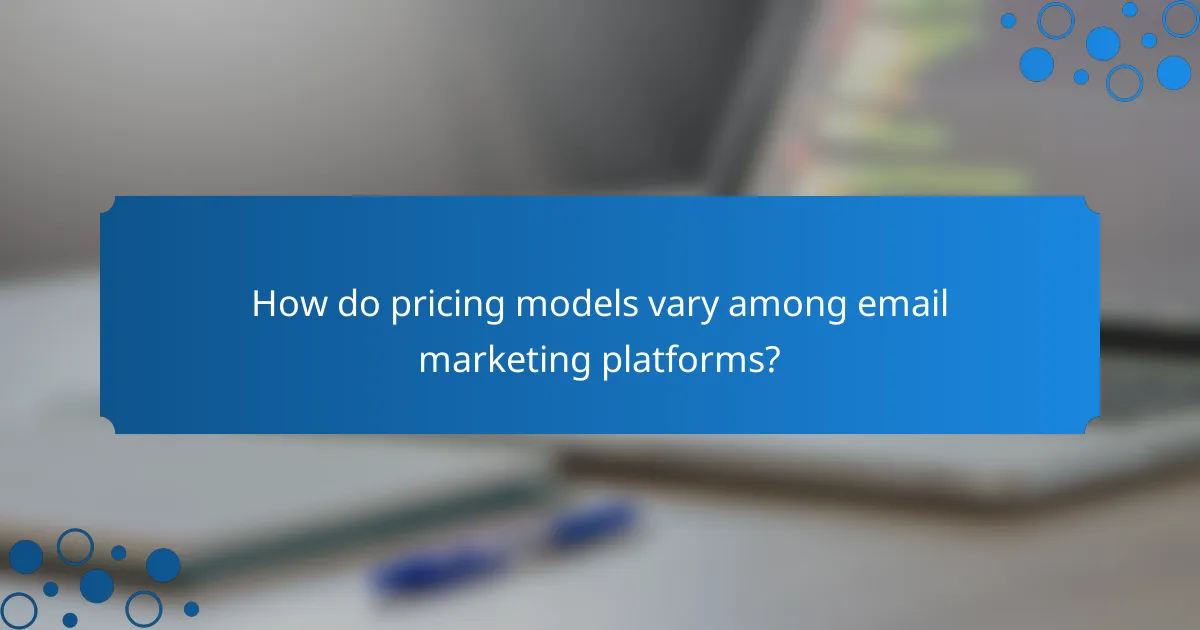 How do pricing models vary among email marketing platforms?