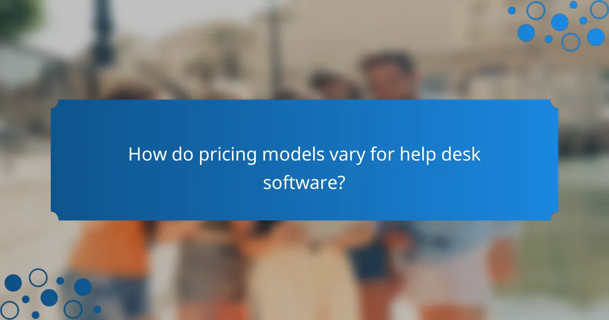 How do pricing models vary for help desk software?