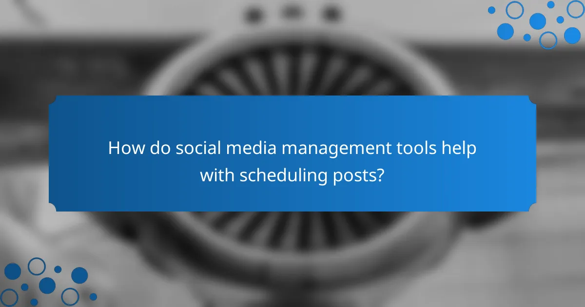 How do social media management tools help with scheduling posts?
