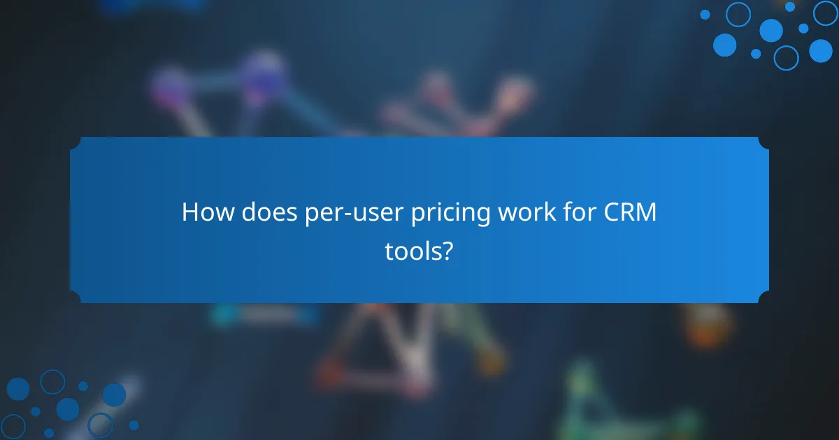 How does per-user pricing work for CRM tools?