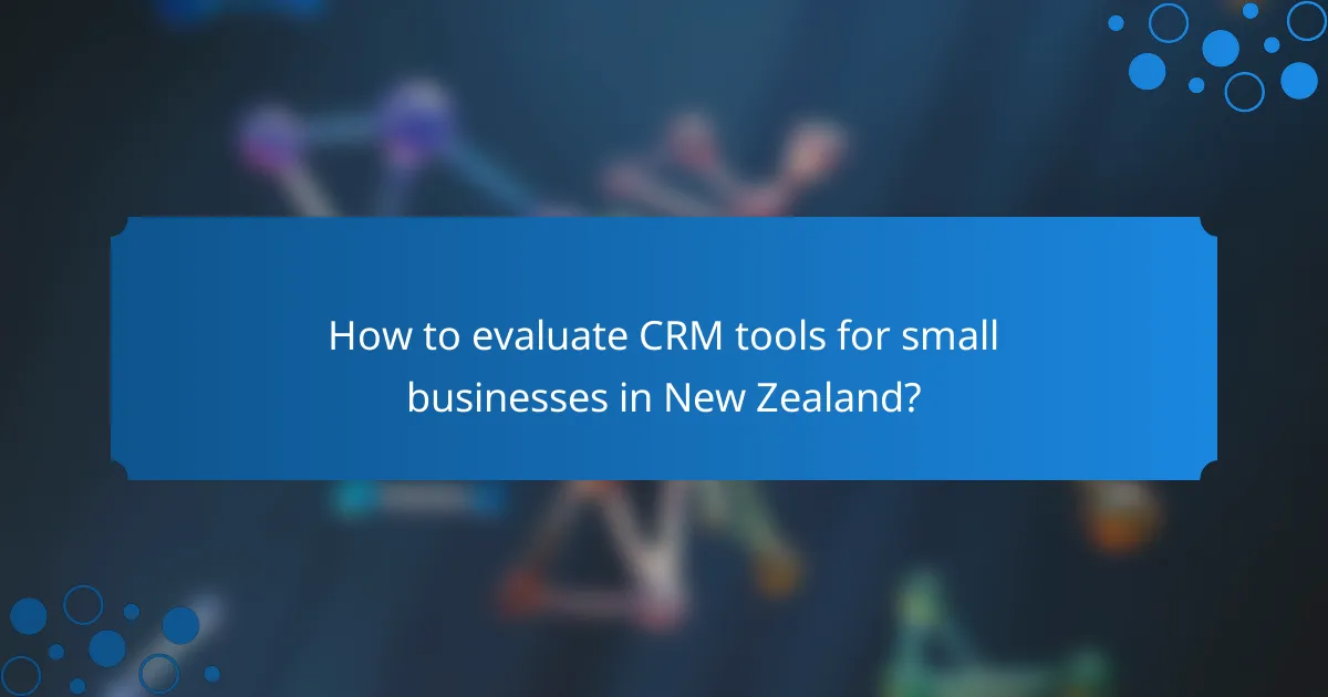 How to evaluate CRM tools for small businesses in New Zealand?