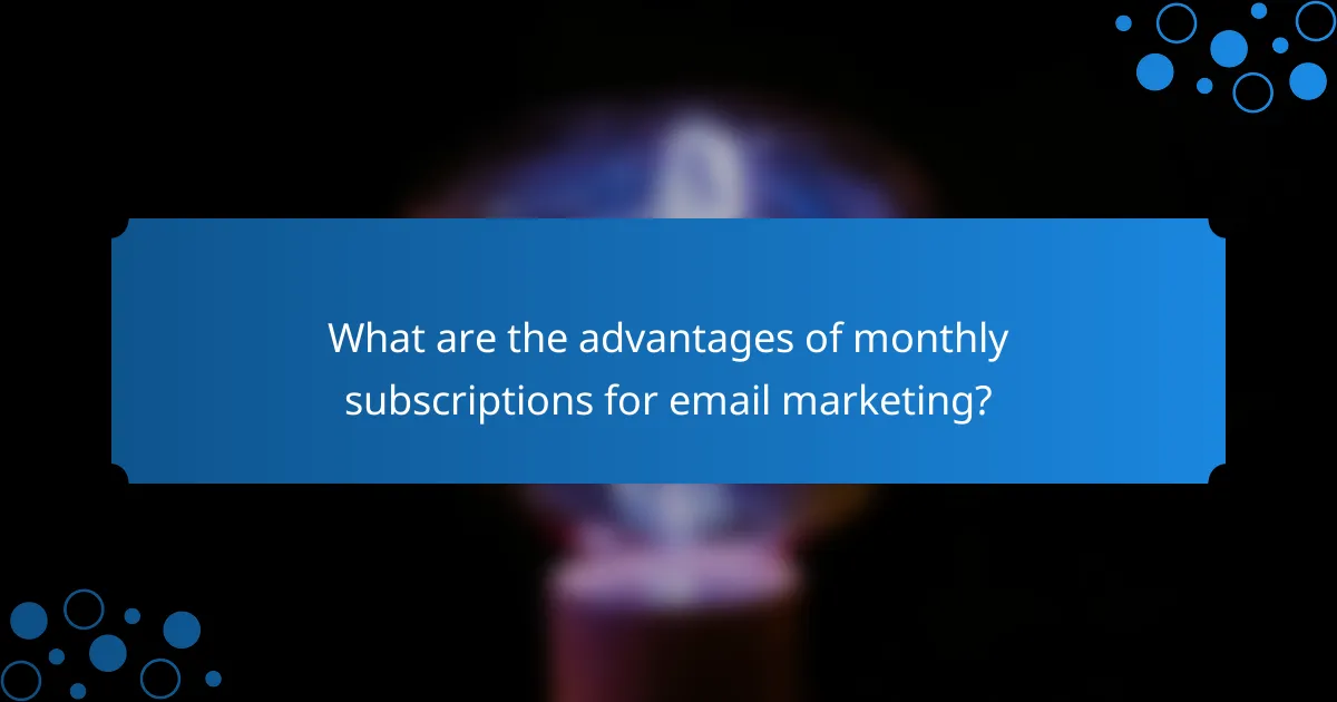 What are the advantages of monthly subscriptions for email marketing?
