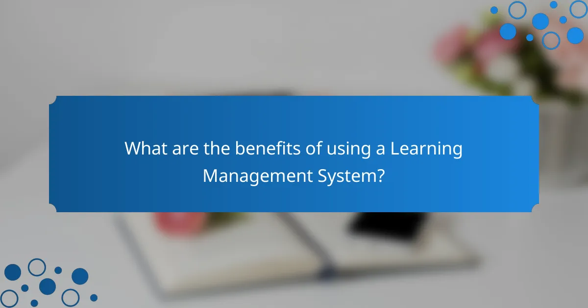 What are the benefits of using a Learning Management System?