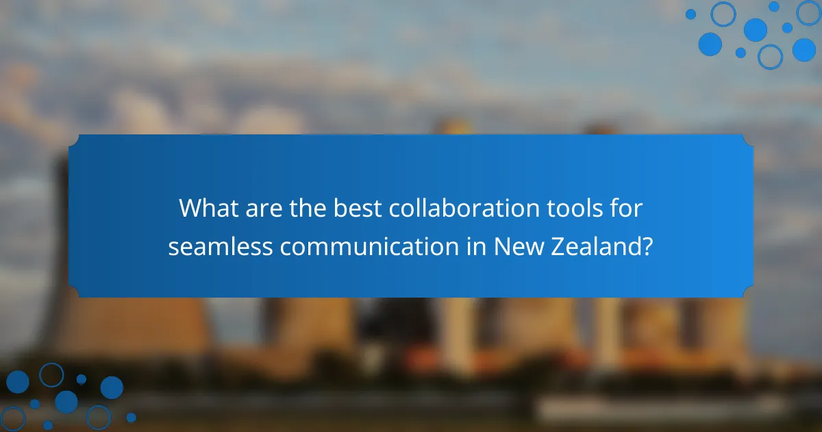 What are the best collaboration tools for seamless communication in New Zealand?