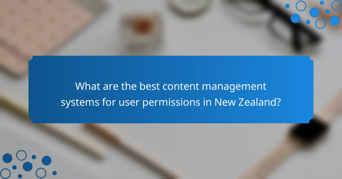 What are the best content management systems for user permissions in New Zealand?