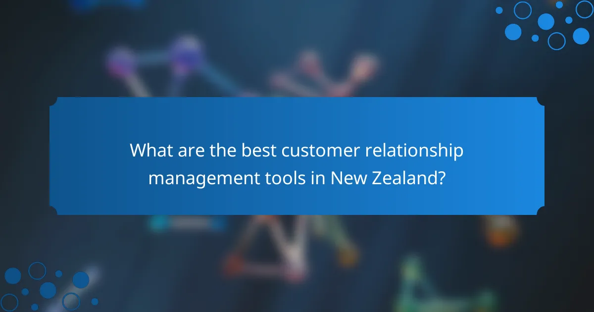 What are the best customer relationship management tools in New Zealand?