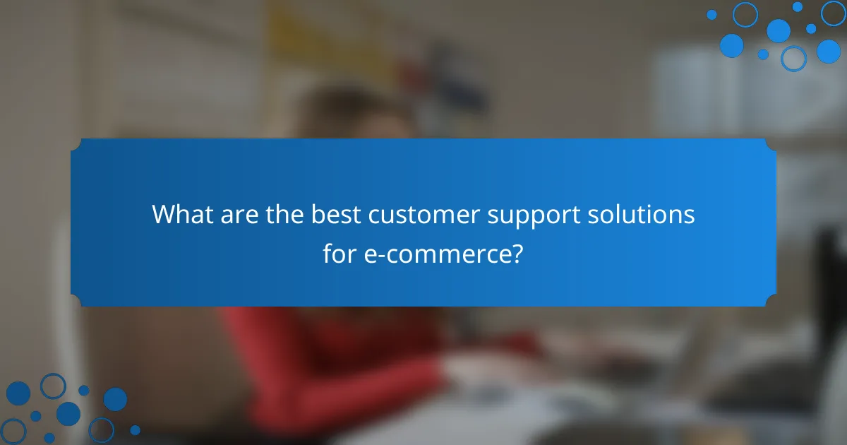 What are the best customer support solutions for e-commerce?