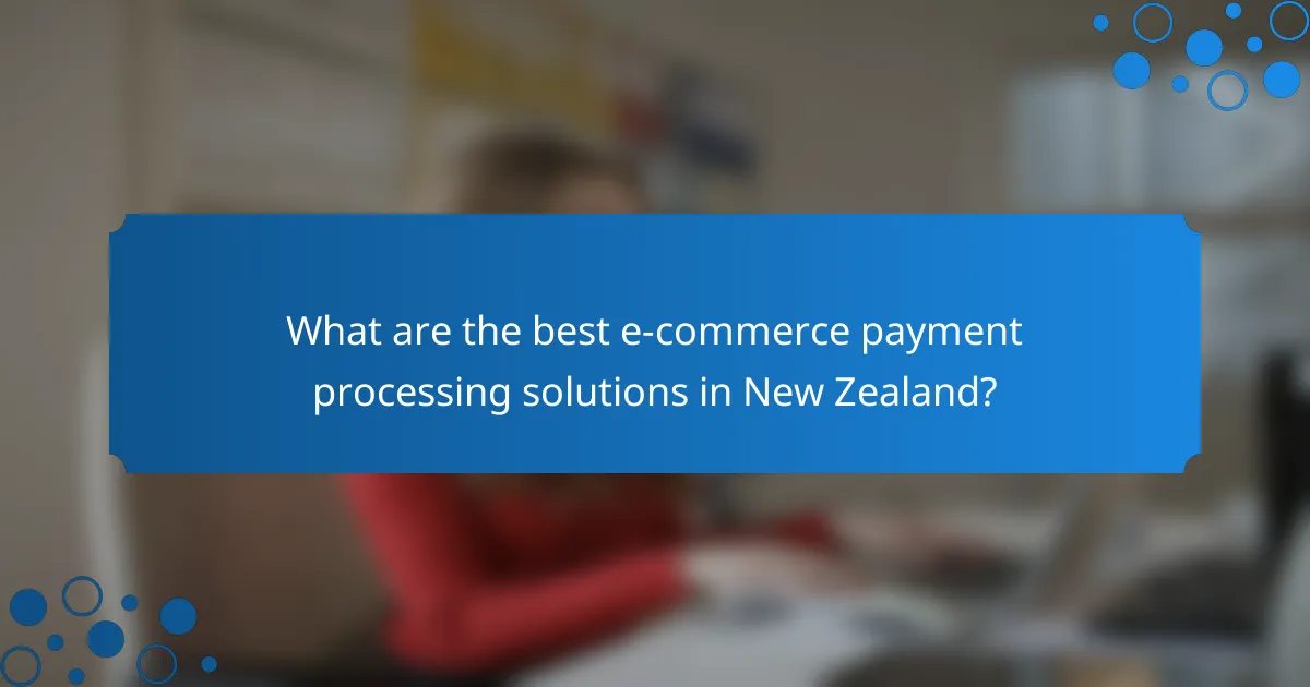 What are the best e-commerce payment processing solutions in New Zealand?