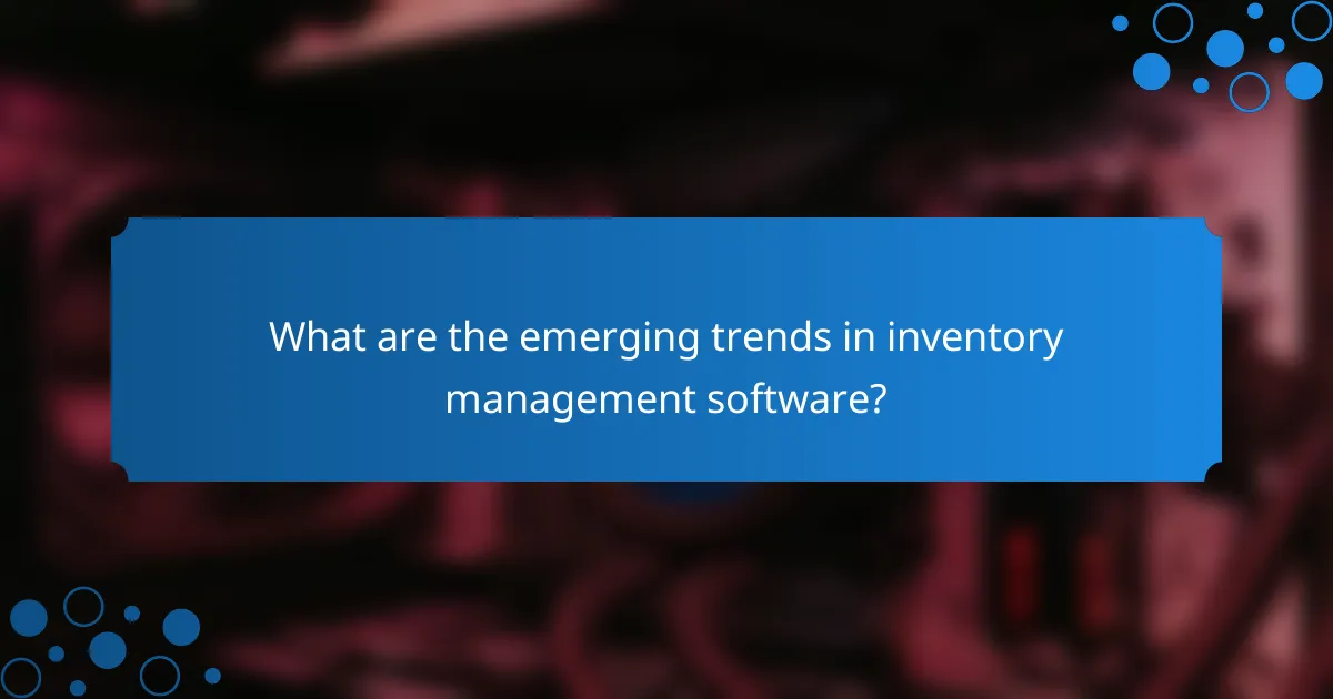 What are the emerging trends in inventory management software?