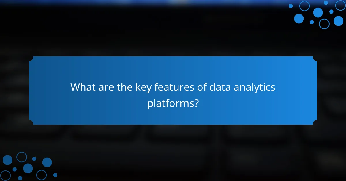 What are the key features of data analytics platforms?
