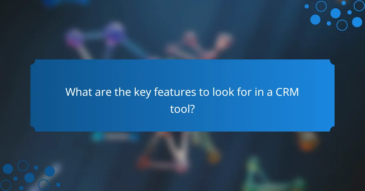 What are the key features to look for in a CRM tool?