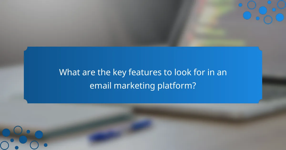 What are the key features to look for in an email marketing platform?