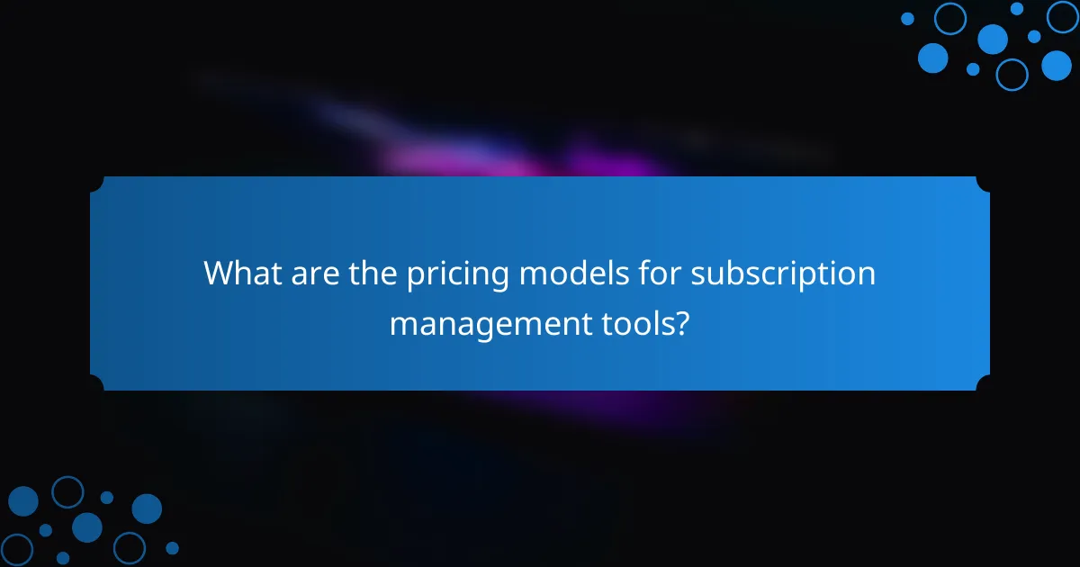 What are the pricing models for subscription management tools?