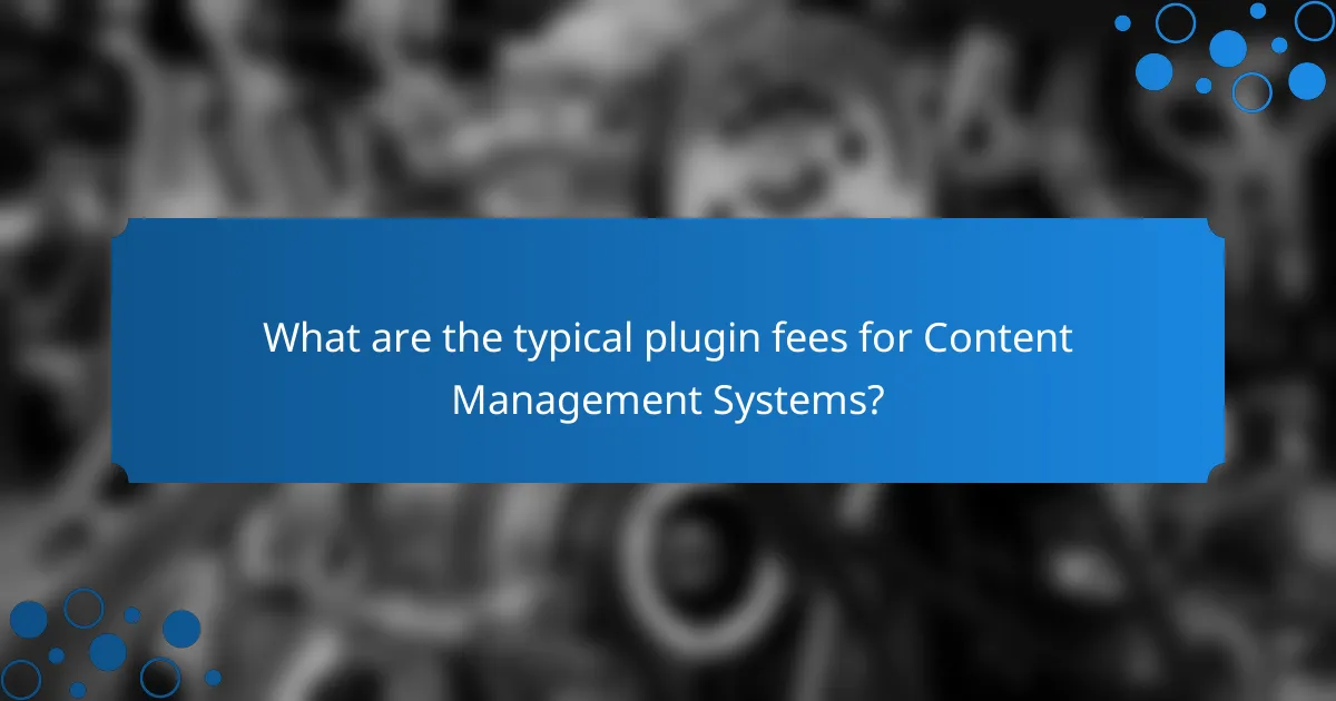 What are the typical plugin fees for Content Management Systems?