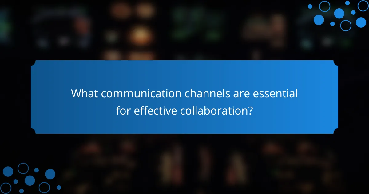 What communication channels are essential for effective collaboration?
