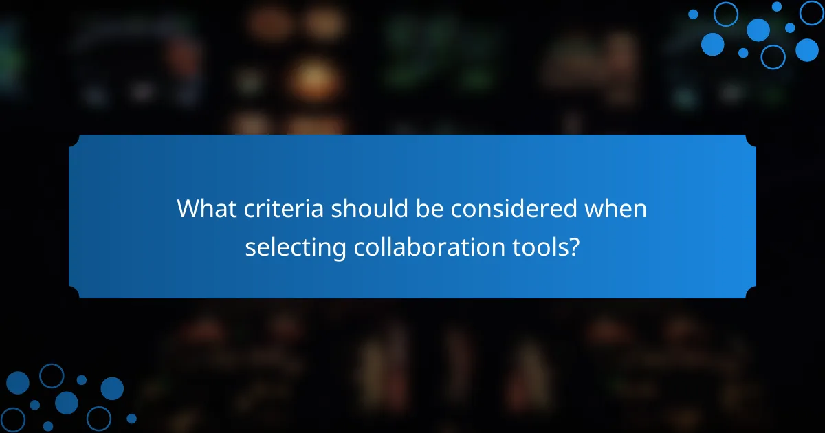 What criteria should be considered when selecting collaboration tools?