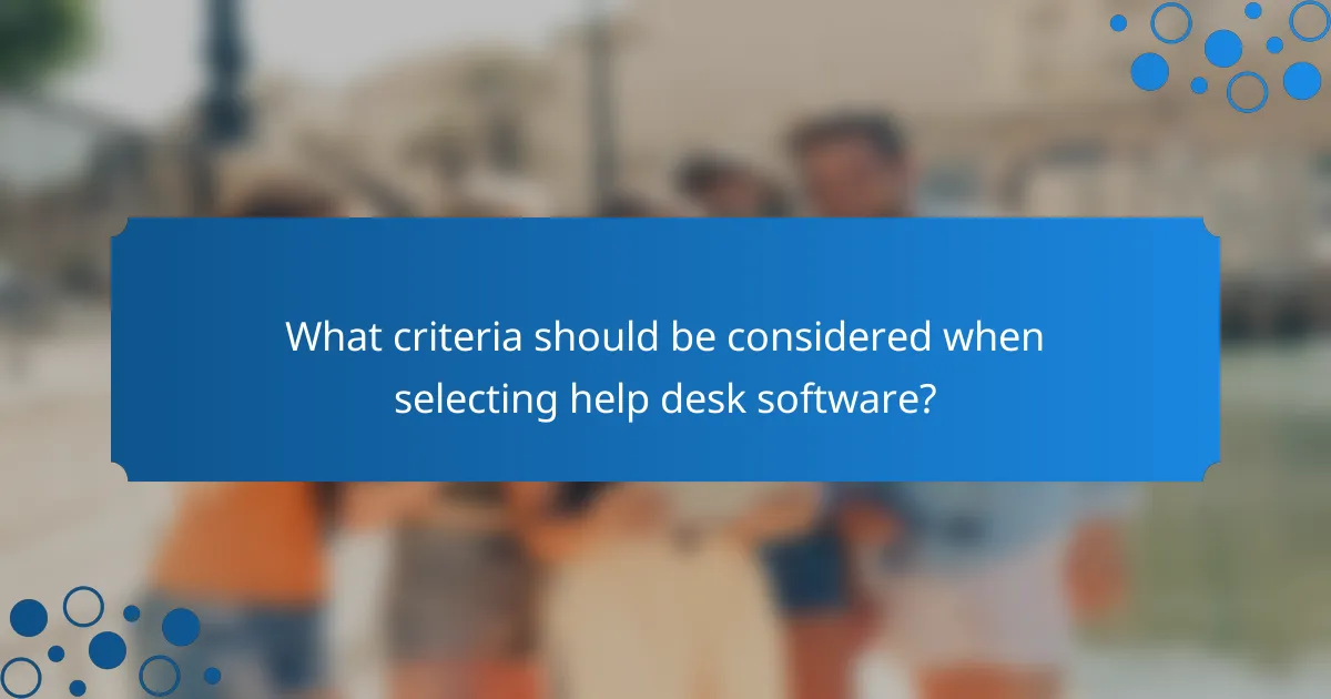 What criteria should be considered when selecting help desk software?
