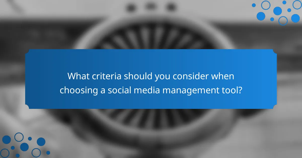 What criteria should you consider when choosing a social media management tool?