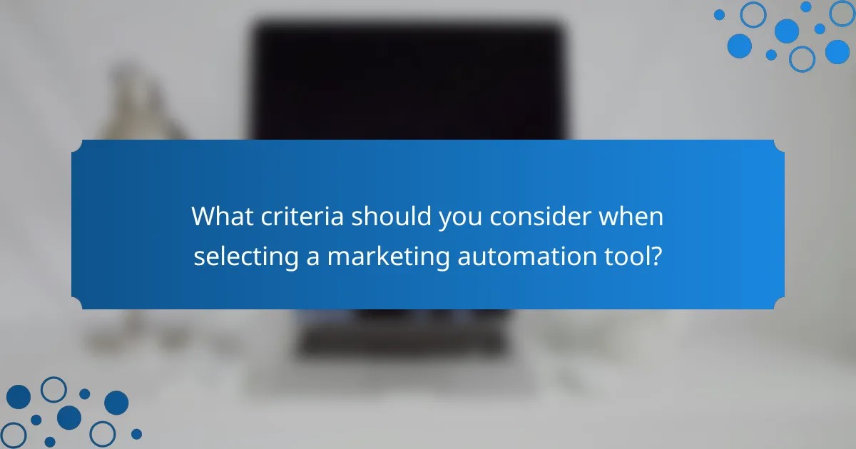 What criteria should you consider when selecting a marketing automation tool?