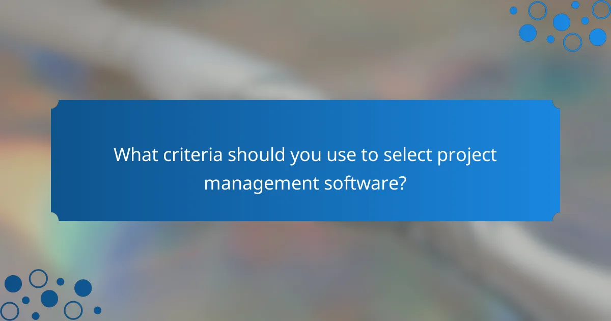 What criteria should you use to select project management software?