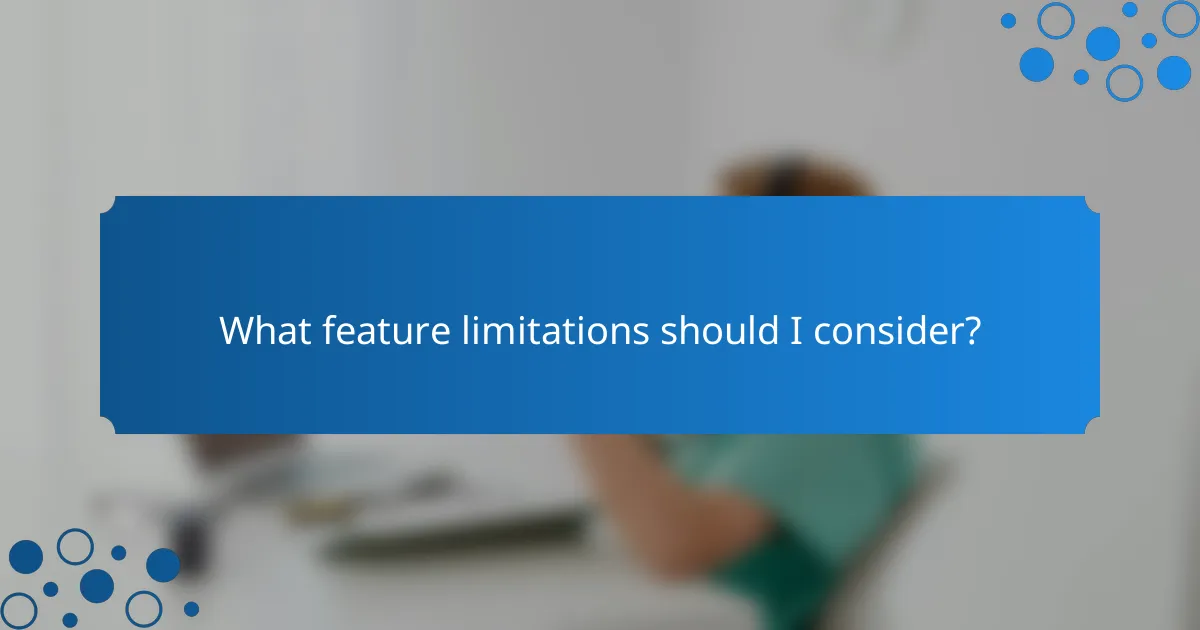 What feature limitations should I consider?
