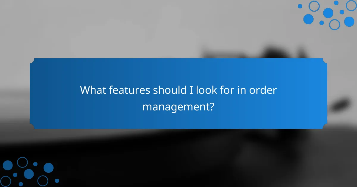 What features should I look for in order management?