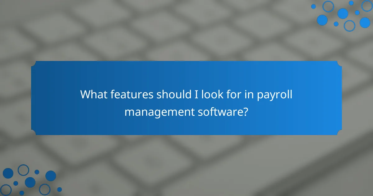 What features should I look for in payroll management software?