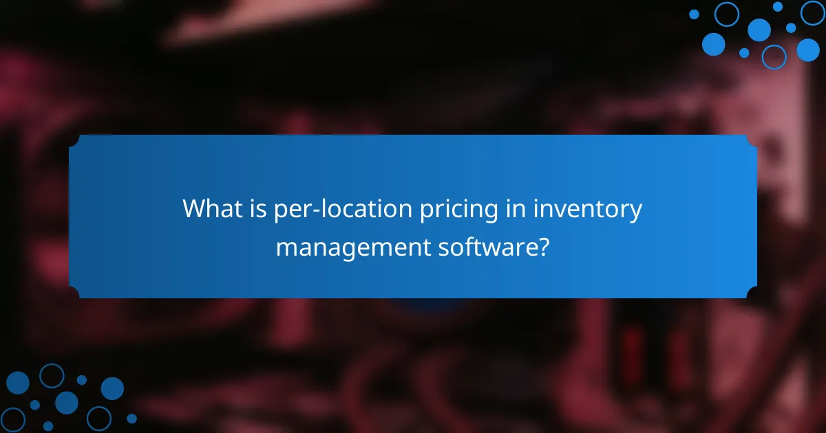 What is per-location pricing in inventory management software?