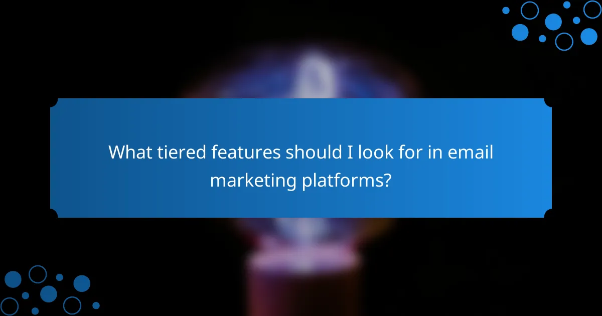 What tiered features should I look for in email marketing platforms?